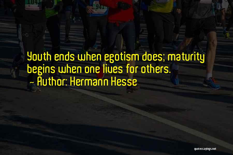 Hermann Hesse Quotes: Youth Ends When Egotism Does; Maturity Begins When One Lives For Others.