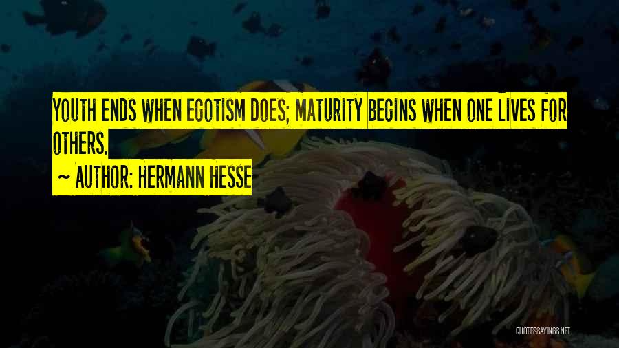 Hermann Hesse Quotes: Youth Ends When Egotism Does; Maturity Begins When One Lives For Others.