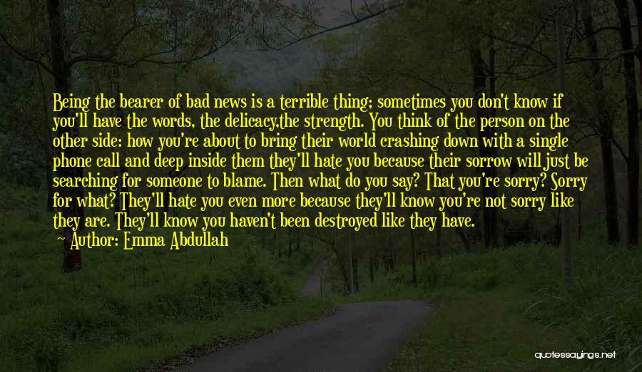 Emma Abdullah Quotes: Being The Bearer Of Bad News Is A Terrible Thing; Sometimes You Don't Know If You'll Have The Words, The