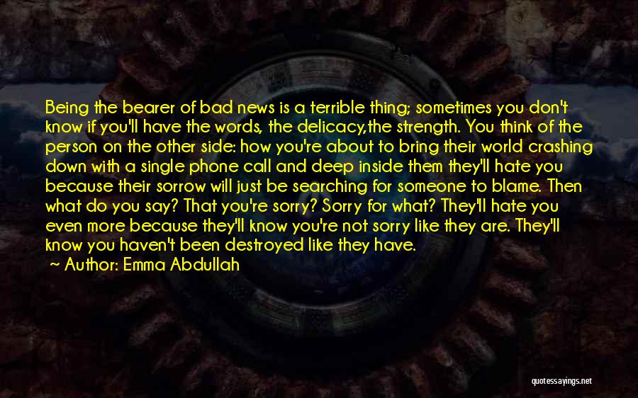 Emma Abdullah Quotes: Being The Bearer Of Bad News Is A Terrible Thing; Sometimes You Don't Know If You'll Have The Words, The