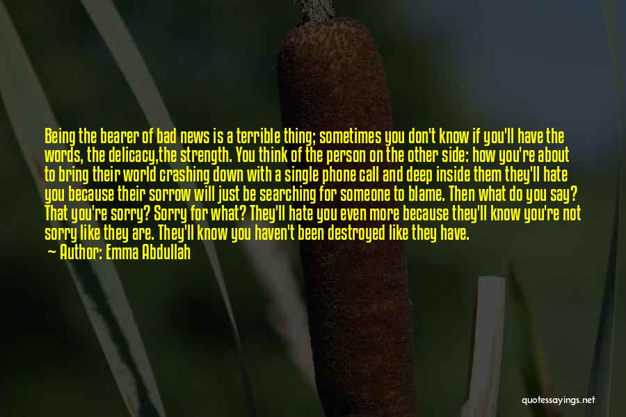 Emma Abdullah Quotes: Being The Bearer Of Bad News Is A Terrible Thing; Sometimes You Don't Know If You'll Have The Words, The