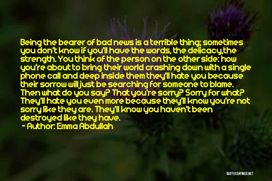 Emma Abdullah Quotes: Being The Bearer Of Bad News Is A Terrible Thing; Sometimes You Don't Know If You'll Have The Words, The