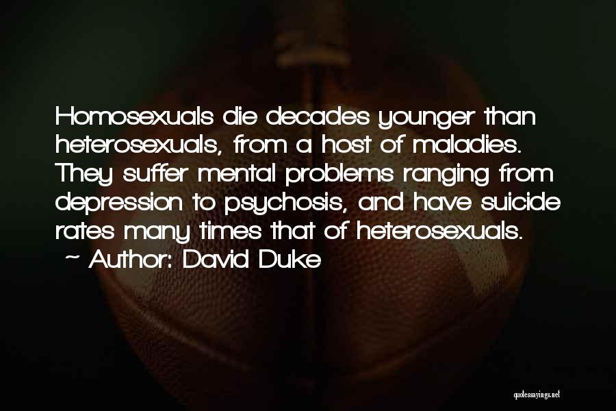 David Duke Quotes: Homosexuals Die Decades Younger Than Heterosexuals, From A Host Of Maladies. They Suffer Mental Problems Ranging From Depression To Psychosis,