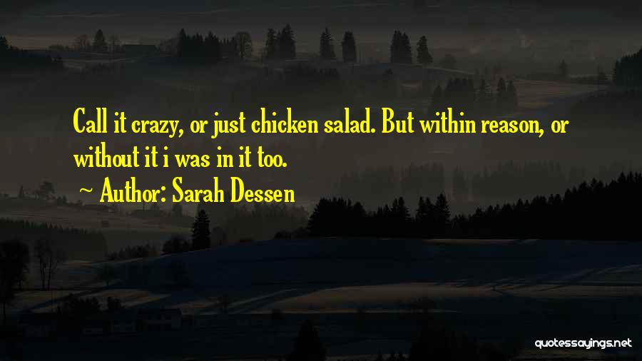 Sarah Dessen Quotes: Call It Crazy, Or Just Chicken Salad. But Within Reason, Or Without It I Was In It Too.