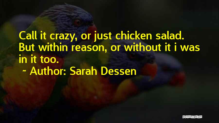 Sarah Dessen Quotes: Call It Crazy, Or Just Chicken Salad. But Within Reason, Or Without It I Was In It Too.