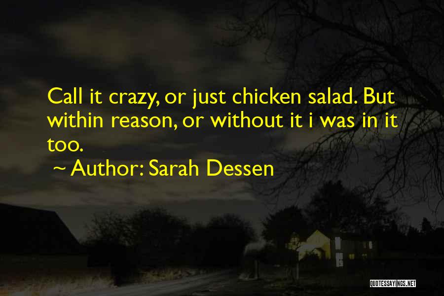 Sarah Dessen Quotes: Call It Crazy, Or Just Chicken Salad. But Within Reason, Or Without It I Was In It Too.