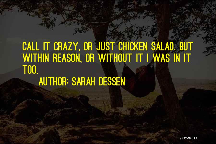 Sarah Dessen Quotes: Call It Crazy, Or Just Chicken Salad. But Within Reason, Or Without It I Was In It Too.