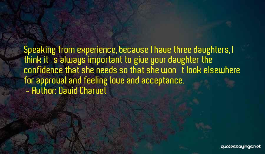 David Charvet Quotes: Speaking From Experience, Because I Have Three Daughters, I Think It's Always Important To Give Your Daughter The Confidence That