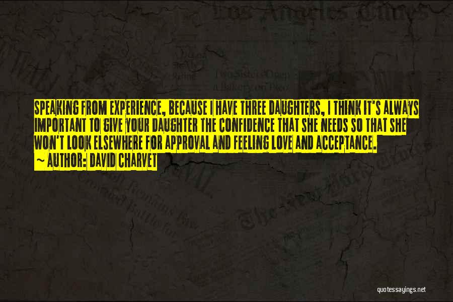 David Charvet Quotes: Speaking From Experience, Because I Have Three Daughters, I Think It's Always Important To Give Your Daughter The Confidence That