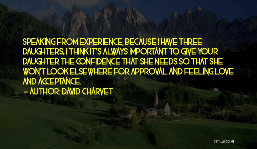 David Charvet Quotes: Speaking From Experience, Because I Have Three Daughters, I Think It's Always Important To Give Your Daughter The Confidence That