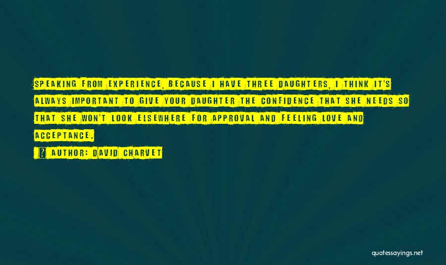 David Charvet Quotes: Speaking From Experience, Because I Have Three Daughters, I Think It's Always Important To Give Your Daughter The Confidence That