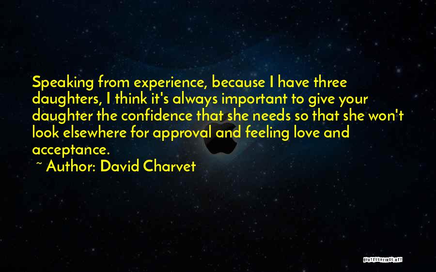 David Charvet Quotes: Speaking From Experience, Because I Have Three Daughters, I Think It's Always Important To Give Your Daughter The Confidence That