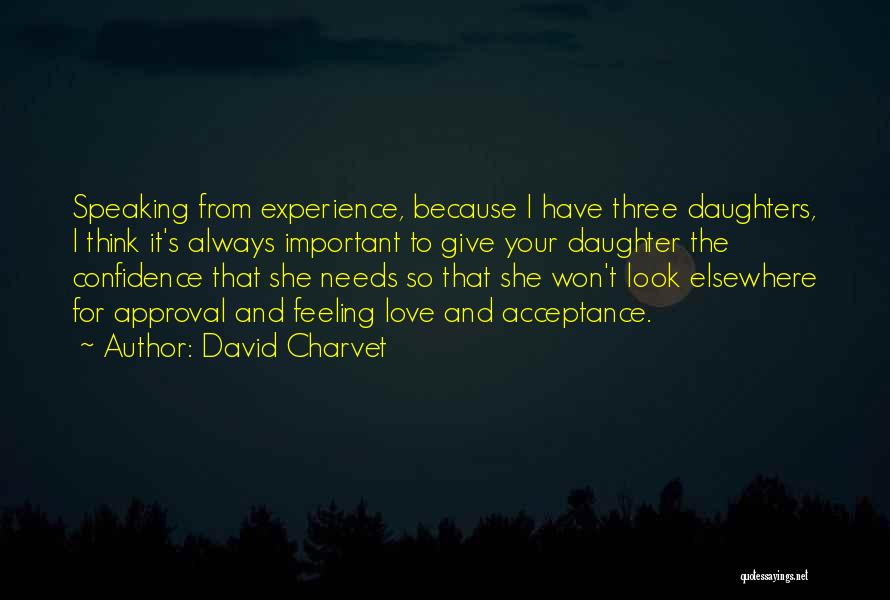 David Charvet Quotes: Speaking From Experience, Because I Have Three Daughters, I Think It's Always Important To Give Your Daughter The Confidence That