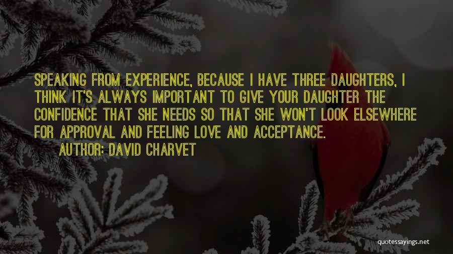 David Charvet Quotes: Speaking From Experience, Because I Have Three Daughters, I Think It's Always Important To Give Your Daughter The Confidence That