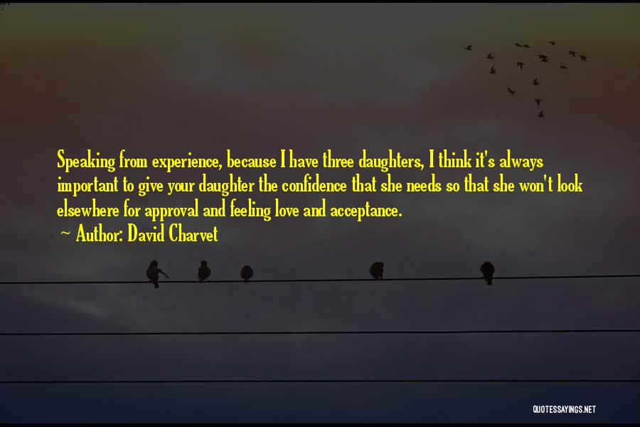 David Charvet Quotes: Speaking From Experience, Because I Have Three Daughters, I Think It's Always Important To Give Your Daughter The Confidence That