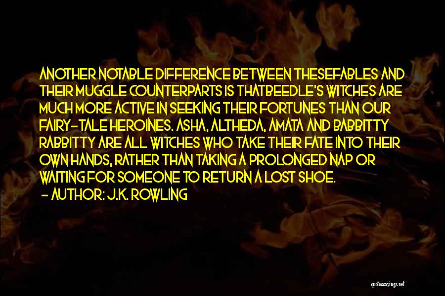 J.K. Rowling Quotes: Another Notable Difference Between Thesefables And Their Muggle Counterparts Is Thatbeedle's Witches Are Much More Active In Seeking Their Fortunes