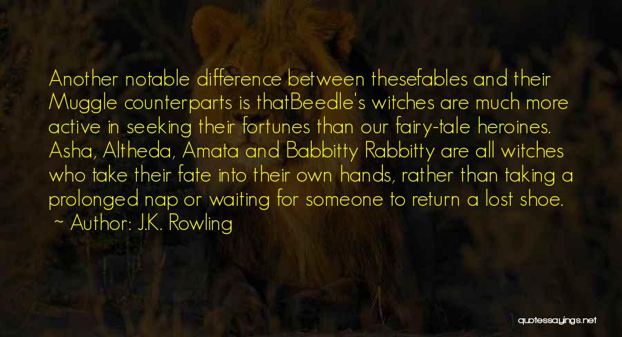 J.K. Rowling Quotes: Another Notable Difference Between Thesefables And Their Muggle Counterparts Is Thatbeedle's Witches Are Much More Active In Seeking Their Fortunes