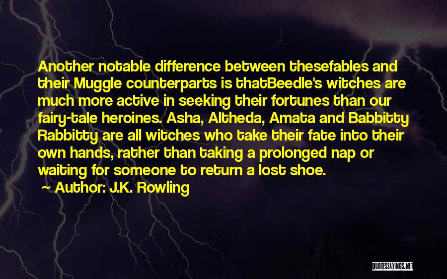 J.K. Rowling Quotes: Another Notable Difference Between Thesefables And Their Muggle Counterparts Is Thatbeedle's Witches Are Much More Active In Seeking Their Fortunes