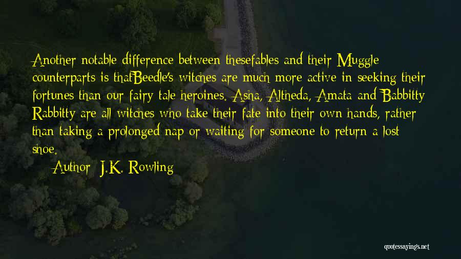 J.K. Rowling Quotes: Another Notable Difference Between Thesefables And Their Muggle Counterparts Is Thatbeedle's Witches Are Much More Active In Seeking Their Fortunes