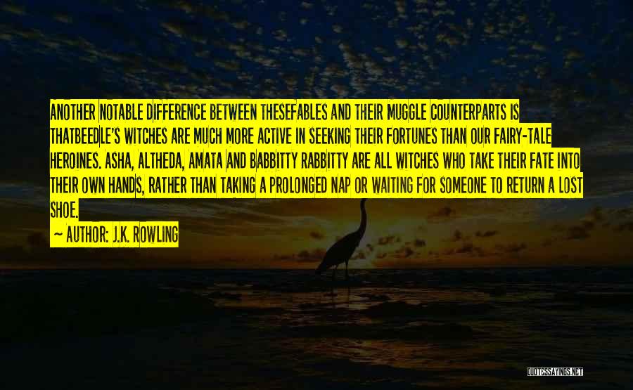 J.K. Rowling Quotes: Another Notable Difference Between Thesefables And Their Muggle Counterparts Is Thatbeedle's Witches Are Much More Active In Seeking Their Fortunes