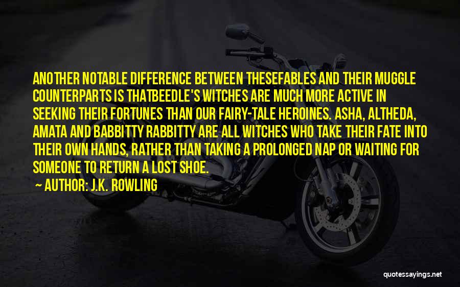 J.K. Rowling Quotes: Another Notable Difference Between Thesefables And Their Muggle Counterparts Is Thatbeedle's Witches Are Much More Active In Seeking Their Fortunes