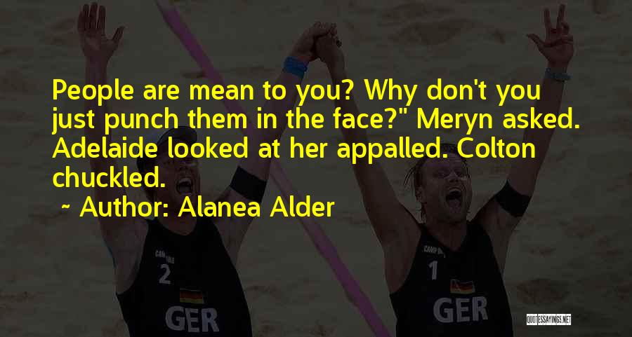 Alanea Alder Quotes: People Are Mean To You? Why Don't You Just Punch Them In The Face? Meryn Asked. Adelaide Looked At Her