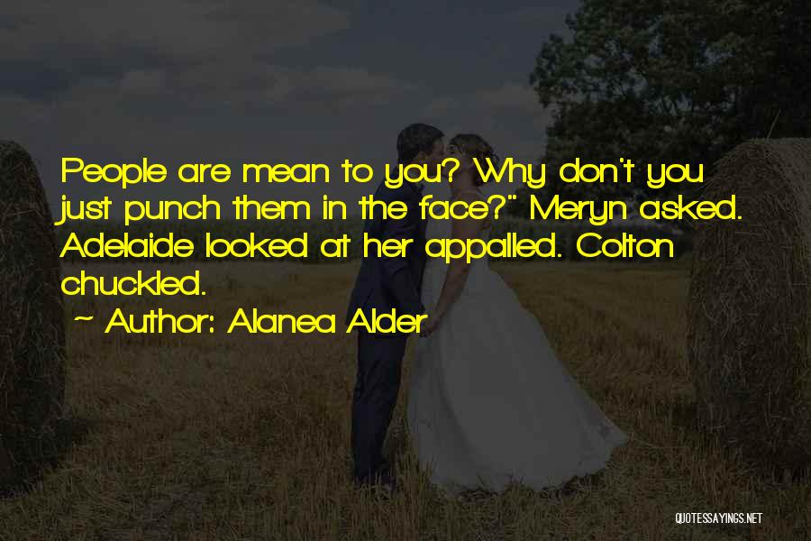 Alanea Alder Quotes: People Are Mean To You? Why Don't You Just Punch Them In The Face? Meryn Asked. Adelaide Looked At Her