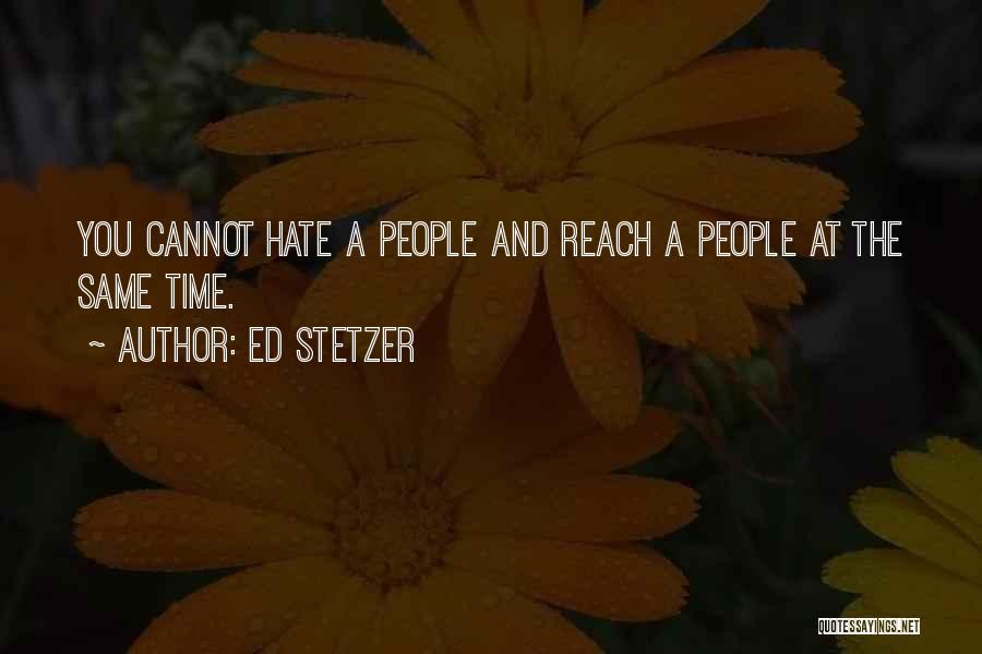 Ed Stetzer Quotes: You Cannot Hate A People And Reach A People At The Same Time.