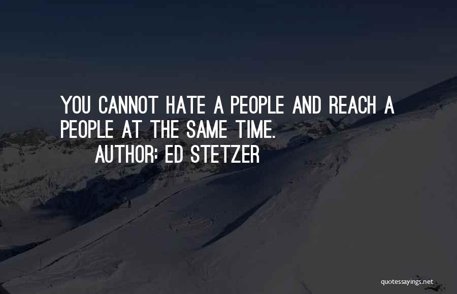 Ed Stetzer Quotes: You Cannot Hate A People And Reach A People At The Same Time.
