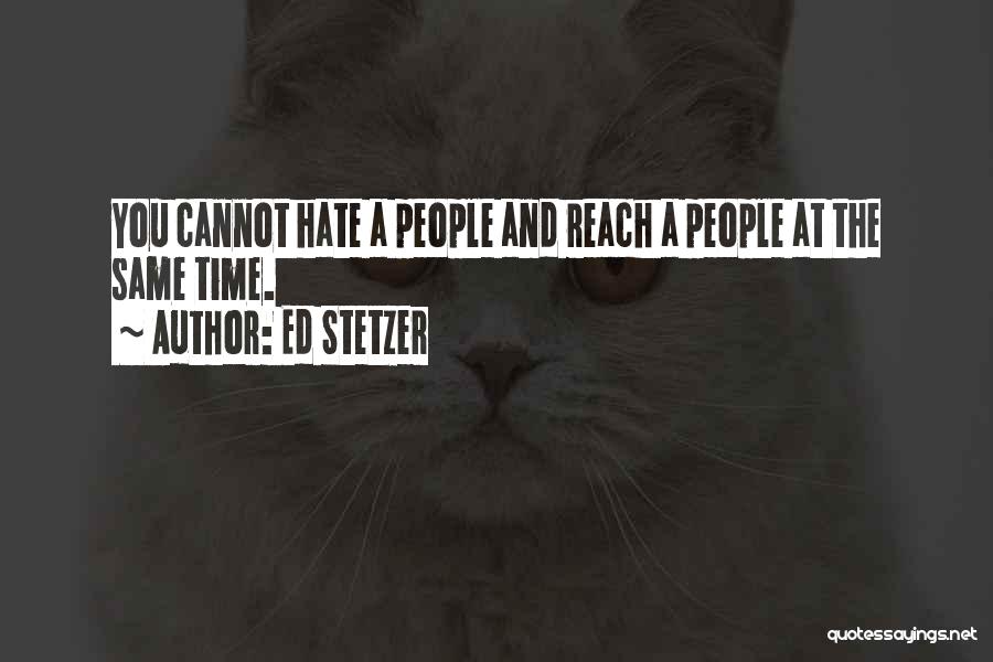 Ed Stetzer Quotes: You Cannot Hate A People And Reach A People At The Same Time.