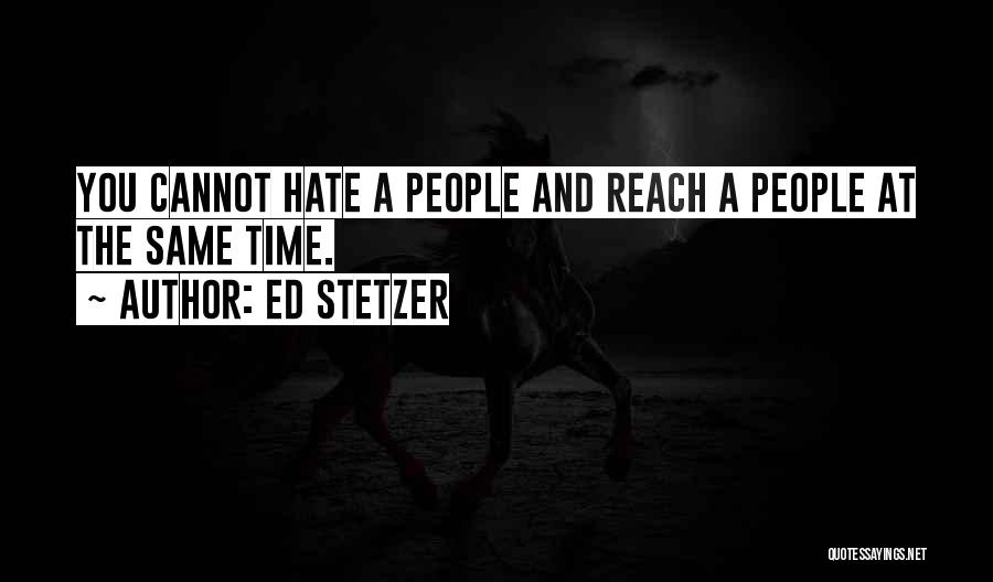 Ed Stetzer Quotes: You Cannot Hate A People And Reach A People At The Same Time.