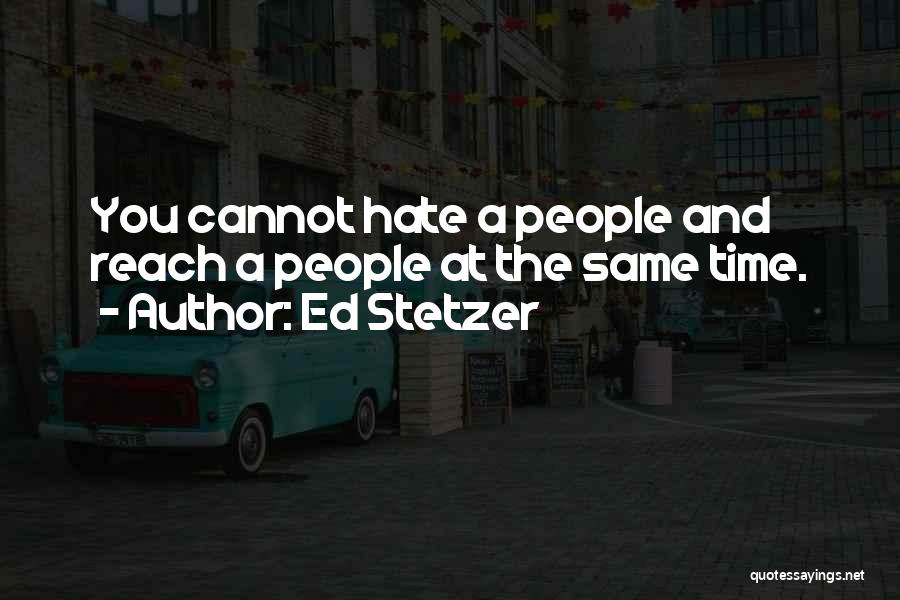 Ed Stetzer Quotes: You Cannot Hate A People And Reach A People At The Same Time.