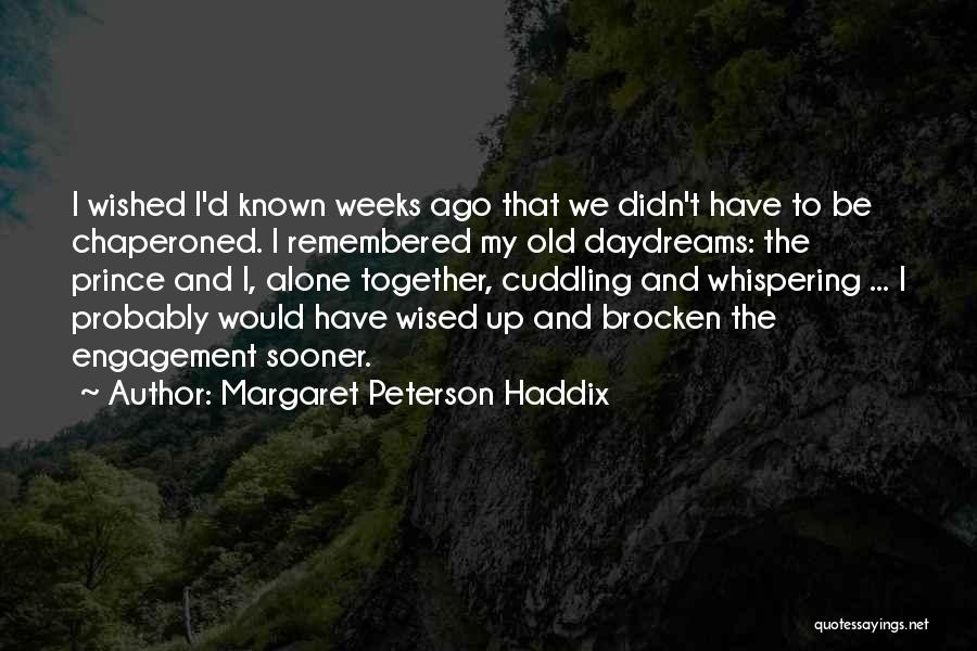 Margaret Peterson Haddix Quotes: I Wished I'd Known Weeks Ago That We Didn't Have To Be Chaperoned. I Remembered My Old Daydreams: The Prince