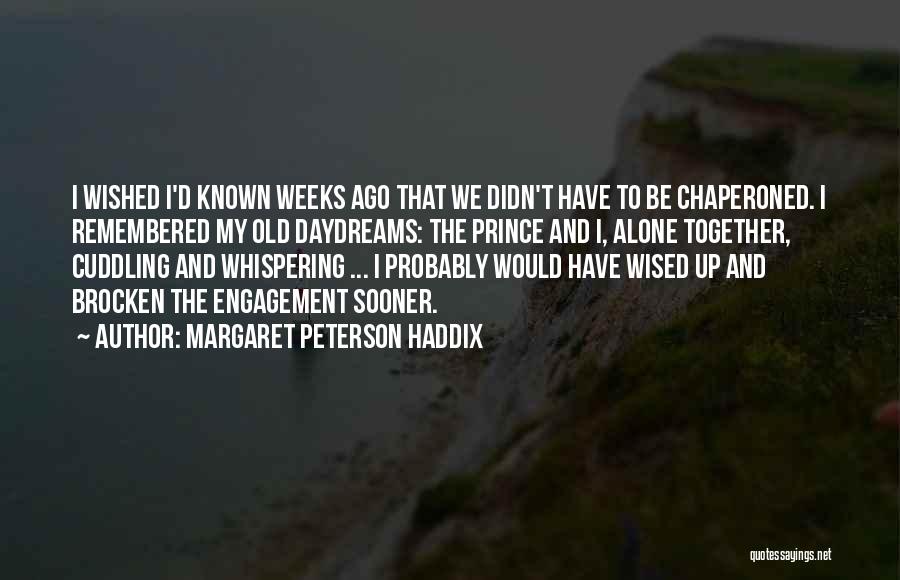 Margaret Peterson Haddix Quotes: I Wished I'd Known Weeks Ago That We Didn't Have To Be Chaperoned. I Remembered My Old Daydreams: The Prince