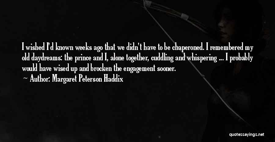 Margaret Peterson Haddix Quotes: I Wished I'd Known Weeks Ago That We Didn't Have To Be Chaperoned. I Remembered My Old Daydreams: The Prince