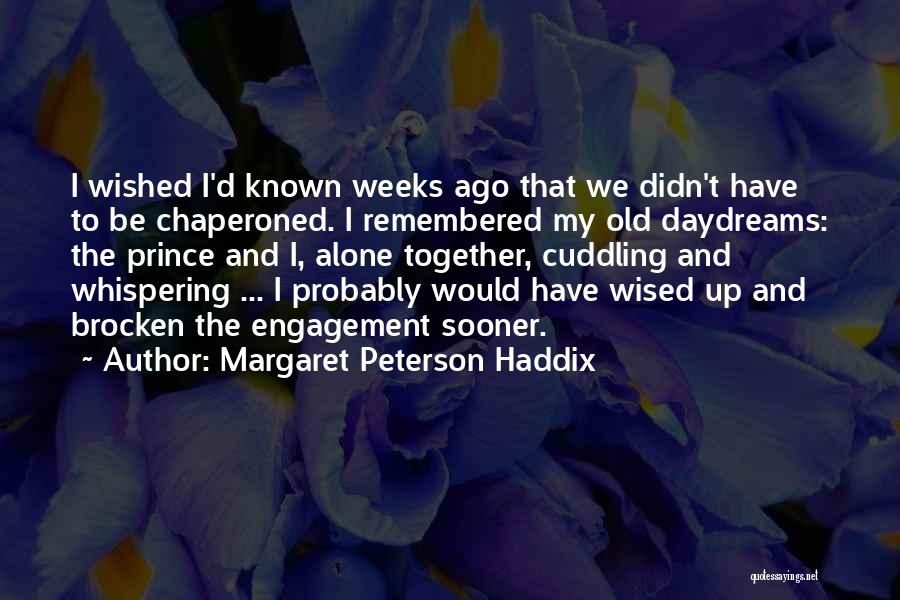 Margaret Peterson Haddix Quotes: I Wished I'd Known Weeks Ago That We Didn't Have To Be Chaperoned. I Remembered My Old Daydreams: The Prince