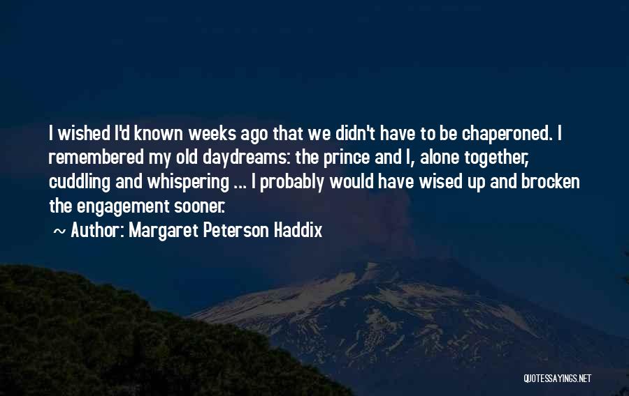 Margaret Peterson Haddix Quotes: I Wished I'd Known Weeks Ago That We Didn't Have To Be Chaperoned. I Remembered My Old Daydreams: The Prince