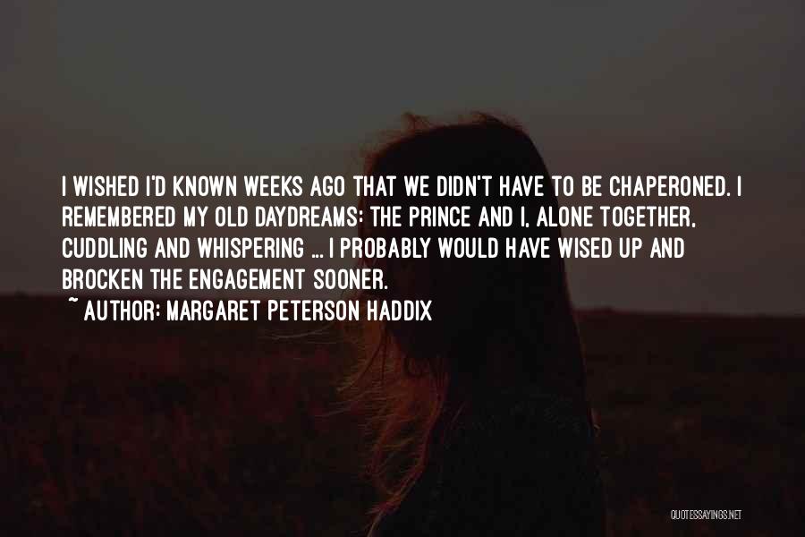 Margaret Peterson Haddix Quotes: I Wished I'd Known Weeks Ago That We Didn't Have To Be Chaperoned. I Remembered My Old Daydreams: The Prince