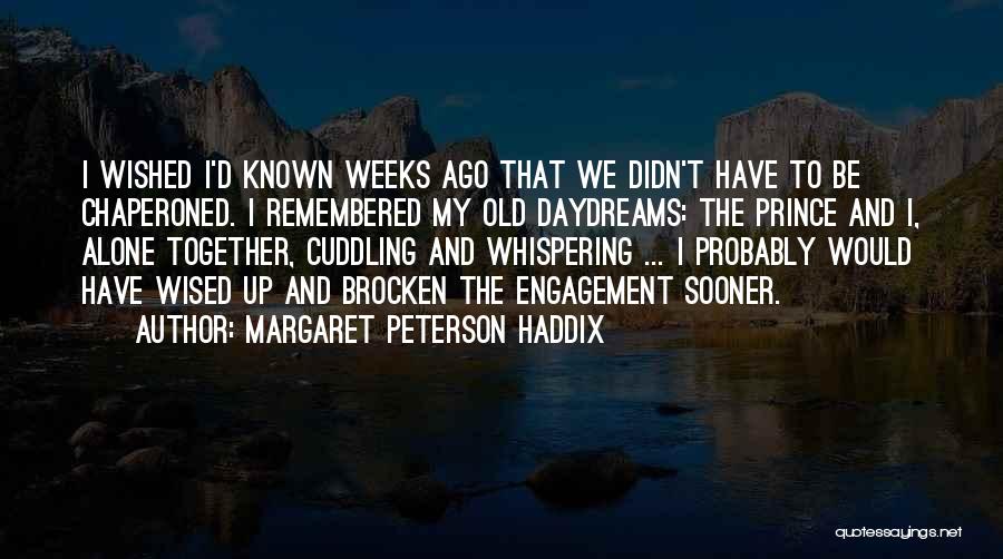 Margaret Peterson Haddix Quotes: I Wished I'd Known Weeks Ago That We Didn't Have To Be Chaperoned. I Remembered My Old Daydreams: The Prince