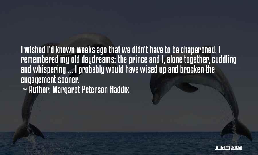 Margaret Peterson Haddix Quotes: I Wished I'd Known Weeks Ago That We Didn't Have To Be Chaperoned. I Remembered My Old Daydreams: The Prince