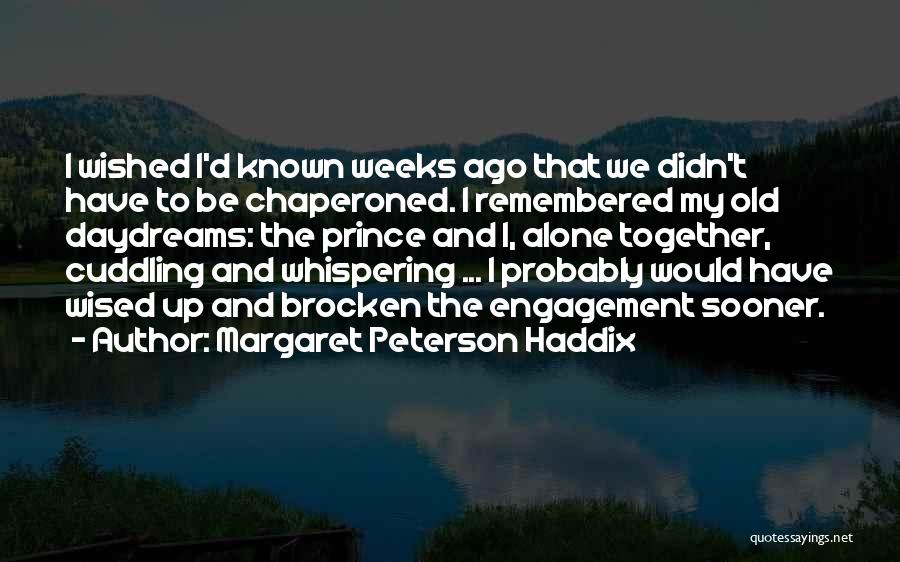 Margaret Peterson Haddix Quotes: I Wished I'd Known Weeks Ago That We Didn't Have To Be Chaperoned. I Remembered My Old Daydreams: The Prince