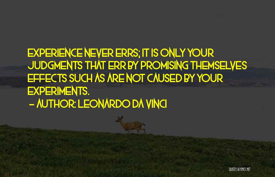Leonardo Da Vinci Quotes: Experience Never Errs; It Is Only Your Judgments That Err By Promising Themselves Effects Such As Are Not Caused By