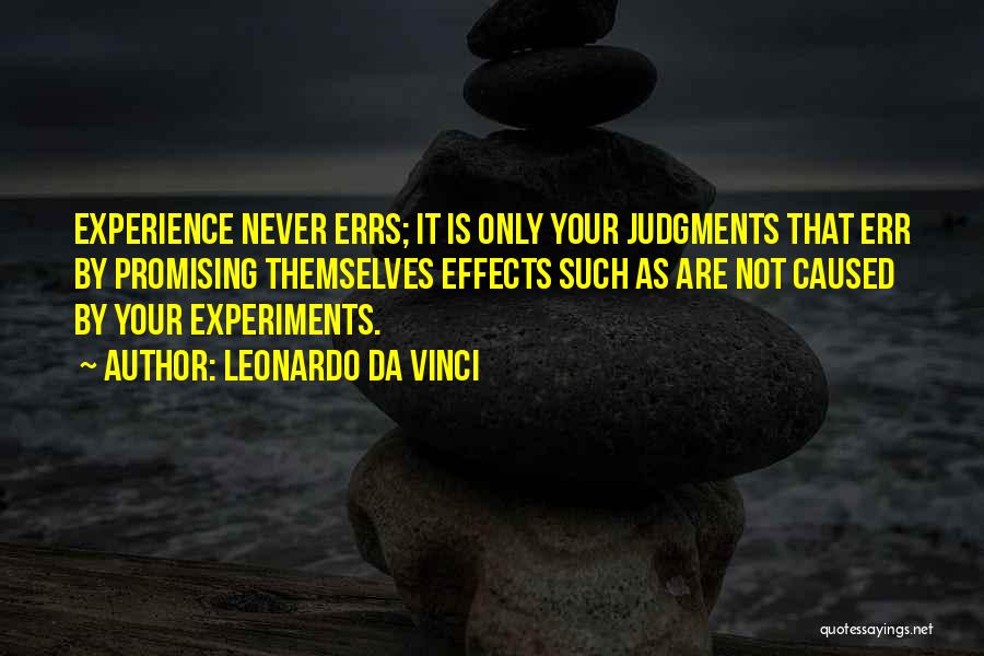 Leonardo Da Vinci Quotes: Experience Never Errs; It Is Only Your Judgments That Err By Promising Themselves Effects Such As Are Not Caused By