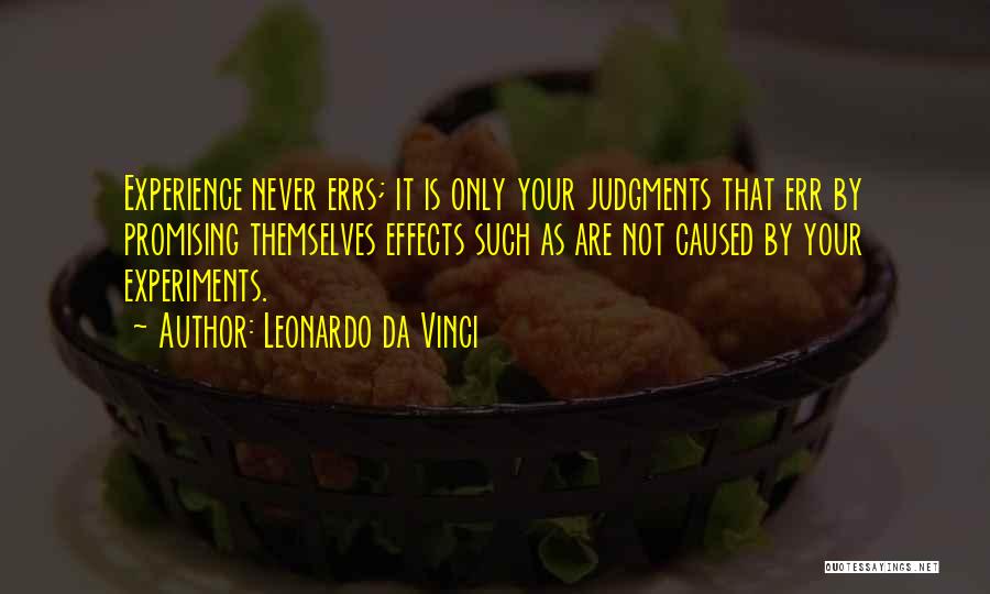 Leonardo Da Vinci Quotes: Experience Never Errs; It Is Only Your Judgments That Err By Promising Themselves Effects Such As Are Not Caused By