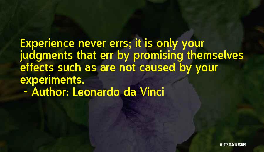 Leonardo Da Vinci Quotes: Experience Never Errs; It Is Only Your Judgments That Err By Promising Themselves Effects Such As Are Not Caused By