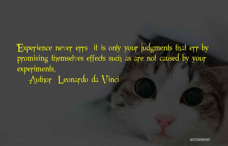 Leonardo Da Vinci Quotes: Experience Never Errs; It Is Only Your Judgments That Err By Promising Themselves Effects Such As Are Not Caused By