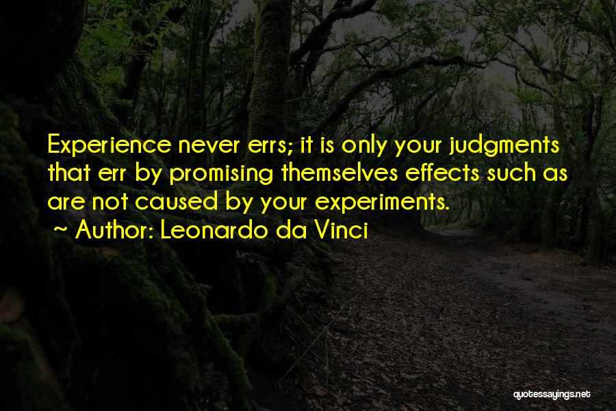 Leonardo Da Vinci Quotes: Experience Never Errs; It Is Only Your Judgments That Err By Promising Themselves Effects Such As Are Not Caused By