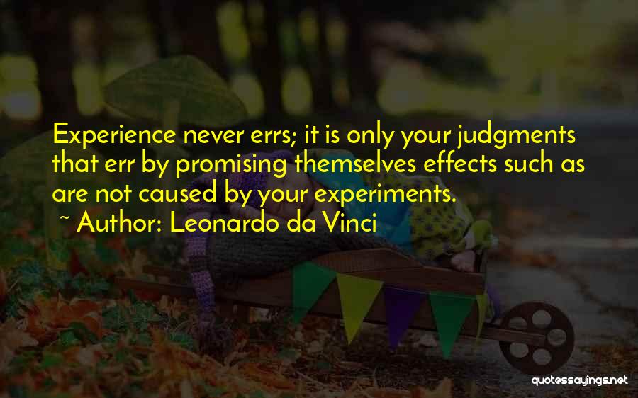 Leonardo Da Vinci Quotes: Experience Never Errs; It Is Only Your Judgments That Err By Promising Themselves Effects Such As Are Not Caused By