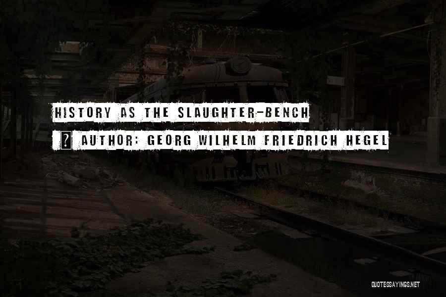 Georg Wilhelm Friedrich Hegel Quotes: History As The Slaughter-bench