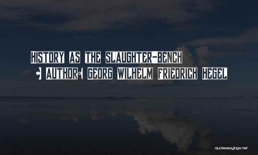 Georg Wilhelm Friedrich Hegel Quotes: History As The Slaughter-bench